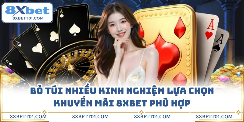 Bỏ túi nhiều kinh nghiệm lựa chọn khuyến mãi 8XBET phù hợp