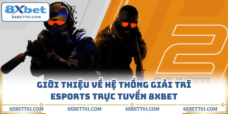 Giới thiệu về hệ thống giải trí Esports trực tuyến 8XBET 
