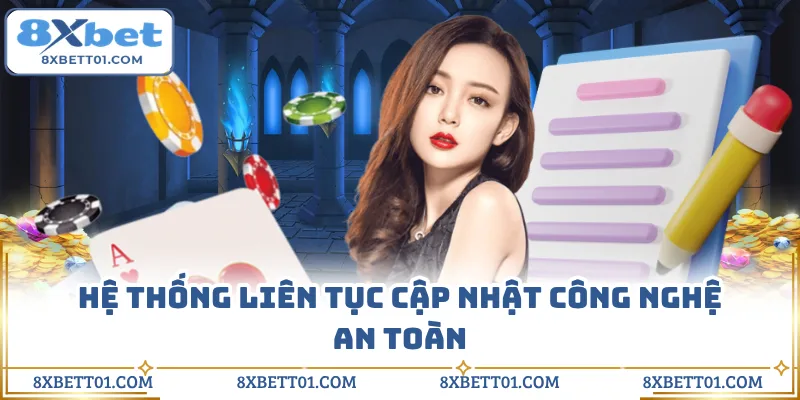 Hệ thống liên tục cập nhật công nghệ an toàn