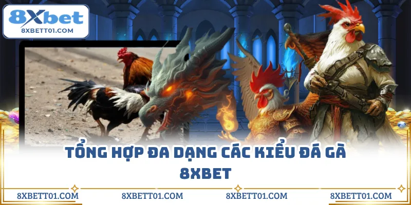 Tổng hợp đa dạng các kiểu đá gà 8XBET